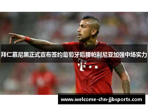 拜仁慕尼黑正式宣布签约葡萄牙后腰帕利尼亚加强中场实力