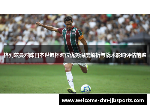 格列兹曼对阵日本世俱杯对位优势深度解析与战术影响评估前瞻