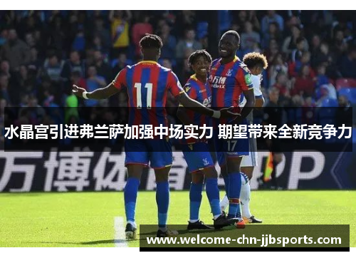 水晶宫引进弗兰萨加强中场实力 期望带来全新竞争力