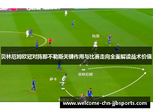 贝林厄姆欧冠对阵那不勒斯关键作用与比赛走向全面解读战术价值