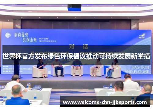 世界杯官方发布绿色环保倡议推动可持续发展新举措 世界杯官方发布绿色环保倡议推动可持续发展新举措